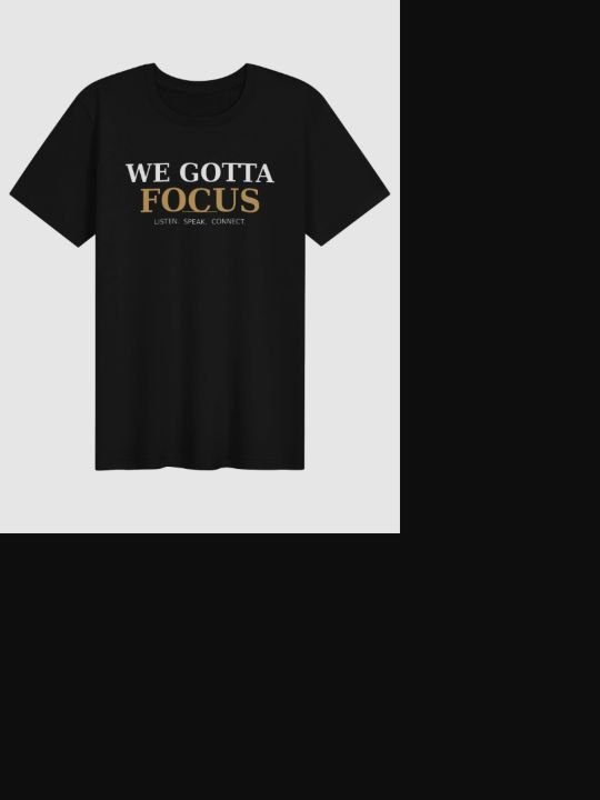 WE GOTTA FOCUS printed on a black Bella+Canvas T-shirt
